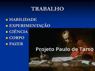 TRABALHO
 HABILIDADE
 EXPERIMENTAÇÃO
 CIÊNCIA
 CORPO
 FAZER
 
