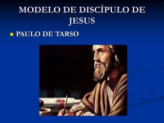 MODELO DE DISCÍPULO DE
JESUS
 PAULO DE TARSO
 
