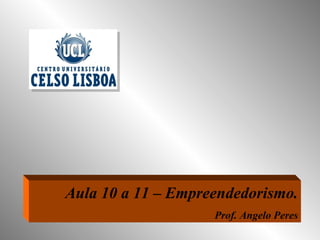 Aula 10 a 11 – Empreendedorismo. Prof. Angelo Peres 