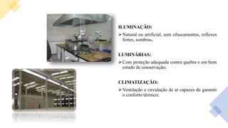 ILUMINAÇÃO:
Natural ou artificial, sem ofuscamentos, reflexos
fortes, sombras,
LUMINÁRIAS:
Com proteção adequada contra quebra e em bom
estado de conservação;
CLIMATIZAÇÃO:
Ventilação e circulação de ar capazes de garantir
o conforto térmico;
 