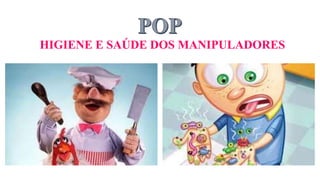 HIGIENE E SAÚDE DOS MANIPULADORES
 