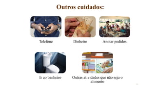 Outros cuidados:
23
Telefone Dinheiro Anotar pedidos
Ir ao banheiro Outras atividades que não seja o
alimento
 
