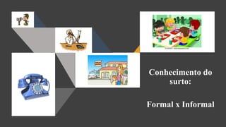 Conhecimento do
surto:
Formal x Informal
 