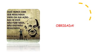 OBRIGADA!
 