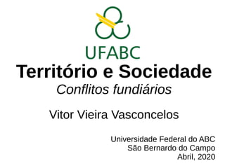 Território e Sociedade
Conflitos fundiários
Vitor Vieira Vasconcelos
Universidade Federal do ABC
São Bernardo do Campo
Abril, 2020
 
