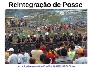 Reintegração de Posse
http://g1.globo.com/Noticias/Brasil/foto/0,,14895282-EX,00.jpg
 
