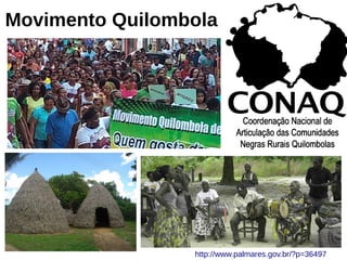 Movimento Quilombola
http://www.palmares.gov.br/?p=36497
 