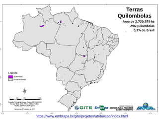 https://www.embrapa.br/gite/projetos/atribuicao/index.html
Terras
Quilombolas
 