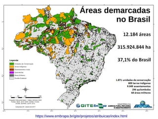 https://www.embrapa.br/gite/projetos/atribuicao/index.html
Áreas demarcadas
no Brasil
 