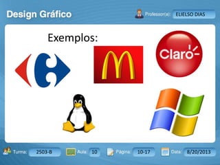 Aula: Pág: Data:10 10 a 17 18-jan-122503-BTurma:
Instrutor: Ricardo Paladini Matos
2503-B 10 10-17 8/20/2013
ELIELSO DIAS
Exemplos:
 