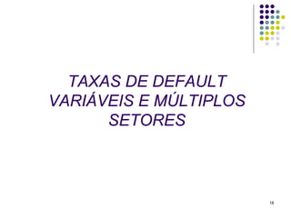 TAXAS DE DEFAULT
VARIÁVEIS E MÚLTIPLOS
      SETORES



                        18
 