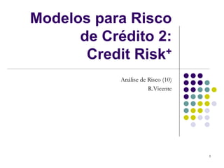 Modelos para Risco
      de Crédito 2:
       Credit Risk +

            Análise de Risco (10)
                       R.Vicente




                                    1
 