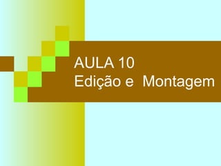 AULA 10 Edição e  Montagem 