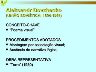 Aleksandr Dovzhenko   (UNIÃO SOVIÉTICA: 1894-1956) CONCEITO-CHAVE “ Poema visual” PROCEDIMENTOS ADOTADOS Montagem por associação visual; Ausência de narrativa lógica; OBRA REPRESENTATIVA “ Terra” (1930) 