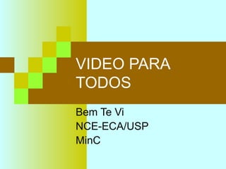 VIDEO PARA TODOS Bem Te Vi NCE-ECA/USP MinC 
