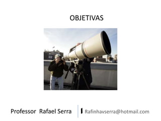 OBJETIVAS

Professor Rafael Serra

| Rafinhavserra@hotmail.com

 