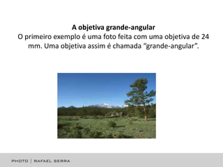 A objetiva grande-angular
O primeiro exemplo é uma foto feita com uma objetiva de 24
mm. Uma objetiva assim é chamada “grande-angular”.

 