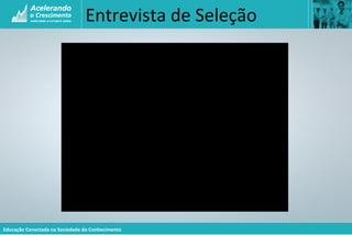 Educação Conectada na Sociedade do Conhecimento
Entrevista de Seleção
 