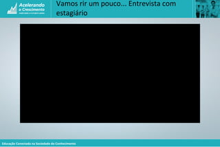 Educação Conectada na Sociedade do Conhecimento
Vamos rir um pouco... Entrevista com
estagiário
 