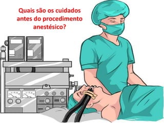 Quais são os cuidados
antes do procedimento
anestésico?
 