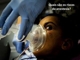 Quais são os riscos da anestesia?
Quais são os riscos
da anestesia?
 