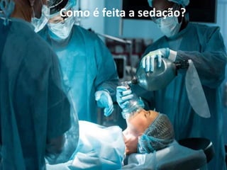 Como é feita a sedação?
Como é feita a sedação?
 
