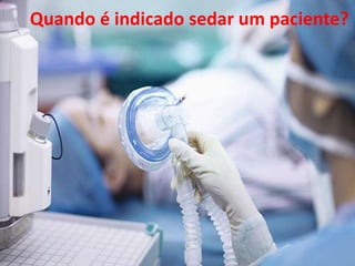 Quando é indicado sedar um paciente?
Quando é indicado sedar um paciente?
 