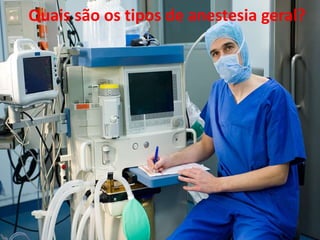 Quais são os tipos de anestesia geral?
Quais são os tipos de anestesia geral?
 