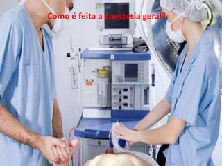 Como é feita a anestesia geral?
Como é feita a anestesia geral?
 