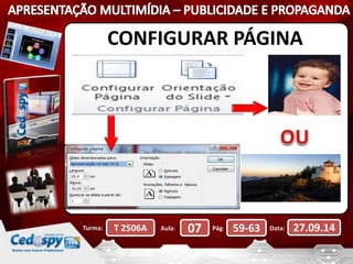 CONFIGURAR PÁGINA 
Turma: T 2506A Aula: 07 Pág: 59-63 Data: 27.09.14 
 