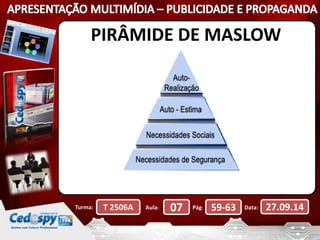 PIRÂMIDE DE MASLOW 
Turma: T 2506A Aula: 07 Pág: 59-63 Data: 27.09.14 
 