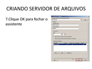 CRIANDO SERVIDOR DE ARQUIVOS
7.Clique OK para fechar o
assistente
 