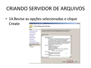 CRIANDO SERVIDOR DE ARQUIVOS
• 14.Revise as opções selecionadas e clique
Create
 