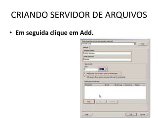 CRIANDO SERVIDOR DE ARQUIVOS
• Em seguida clique em Add.
 