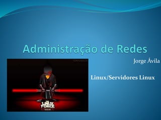 Jorge Ávila
Linux/Servidores Linux
 