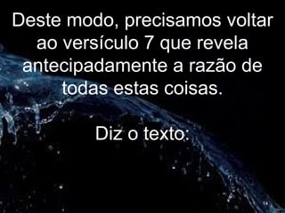 Deste modo, precisamos voltar
ao versículo 7 que revela
antecipadamente a razão de
todas estas coisas.
Diz o texto:
14
 
