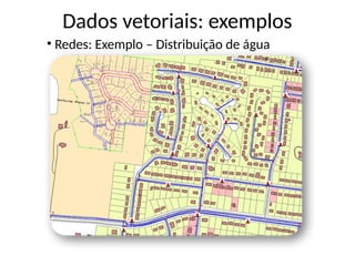 • Redes: Exemplo – Distribuição de água
Dados vetoriais: exemplos
 
