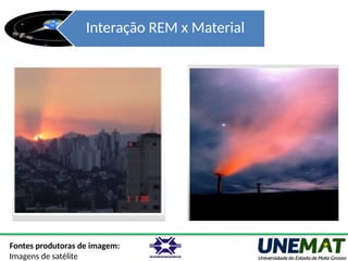 Interação REM x Material
Fontes produtoras de imagem:
Imagens de satélite
 