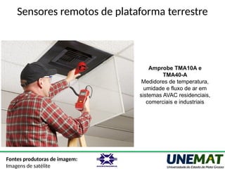 Sensores remotos de plataforma terrestre
Amprobe TMA10A e
TMA40-A
Medidores de temperatura,
umidade e fluxo de ar em
sistemas AVAC residenciais,
comerciais e industriais
Fontes produtoras de imagem:
Imagens de satélite
 