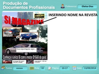 Turma: 2503-B Aula: 10 Pág: 10 a 17 Data: 18-jan-12 
xxxxxx 10 10-17 13/09/2014 
Instrutor: Ricardo Paladini Matos 
Elielso Dias 
INSERINDO NOME NA REVISTA 
 