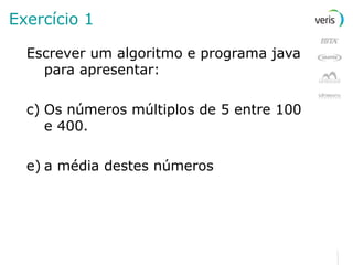 Exercício 1 Escrever um algoritmo e programa java para apresentar: Os números múltiplos de 5 entre 100 e 400 . a média destes números 