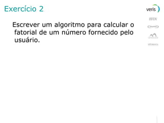 Exercício 2 Escrever um algoritmo para calcular o fatorial de um número fornecido pelo usuário. 