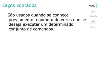 Laços contados São usados quando se conhece previamente o número de vezes que se deseja executar um determinado conjunto de comandos.   