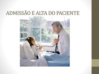 ADMISSÃO E ALTA DO PACIENTE
 