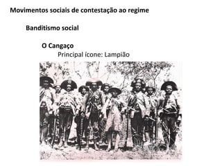 Movimentos sociais de contestação ao regime
Banditismo social
O Cangaço
Principal ícone: Lampião

 