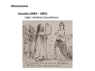 Messianismo
Canudos (1893 – 1897)
Líder: Antônio Conselheiro

 