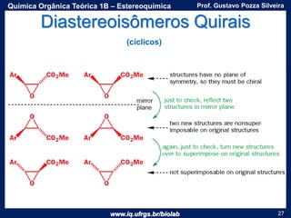 www.iq.ufrgs.br/biolab
Prof. Gustavo Pozza SilveiraQuímica Orgânica Teórica 1B – Estereoquímica
27
Diastereoisômeros Quirais
(cíclicos)
 