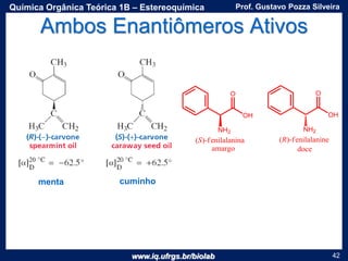 www.iq.ufrgs.br/biolab
Prof. Gustavo Pozza SilveiraQuímica Orgânica Teórica 1B – Estereoquímica
42
menta cuminho
Ambos Enantiômeros Ativos
 