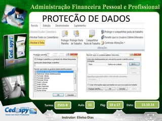 PROTEÇÃO DE DADOS 
2503-B Aula: 11 Pág: 10 a 17 Data: 13.10.14 
Instrutor: Elielso Dias 
Turma: 
 