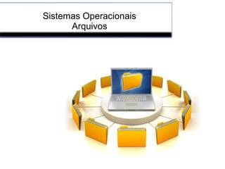 Sistemas Operacionais
Arquivos
 